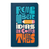 Remember, Ideas Become Things Journal